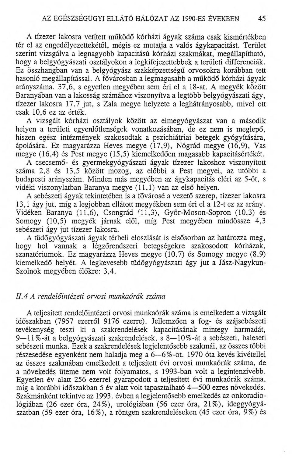 Ez összhangban van a belgyógyász szakképzettségű orvosokra korábban tett hasonló megállapítással. A fővárosban a legmagasabb a működő kórházi ágyak arányszáma.