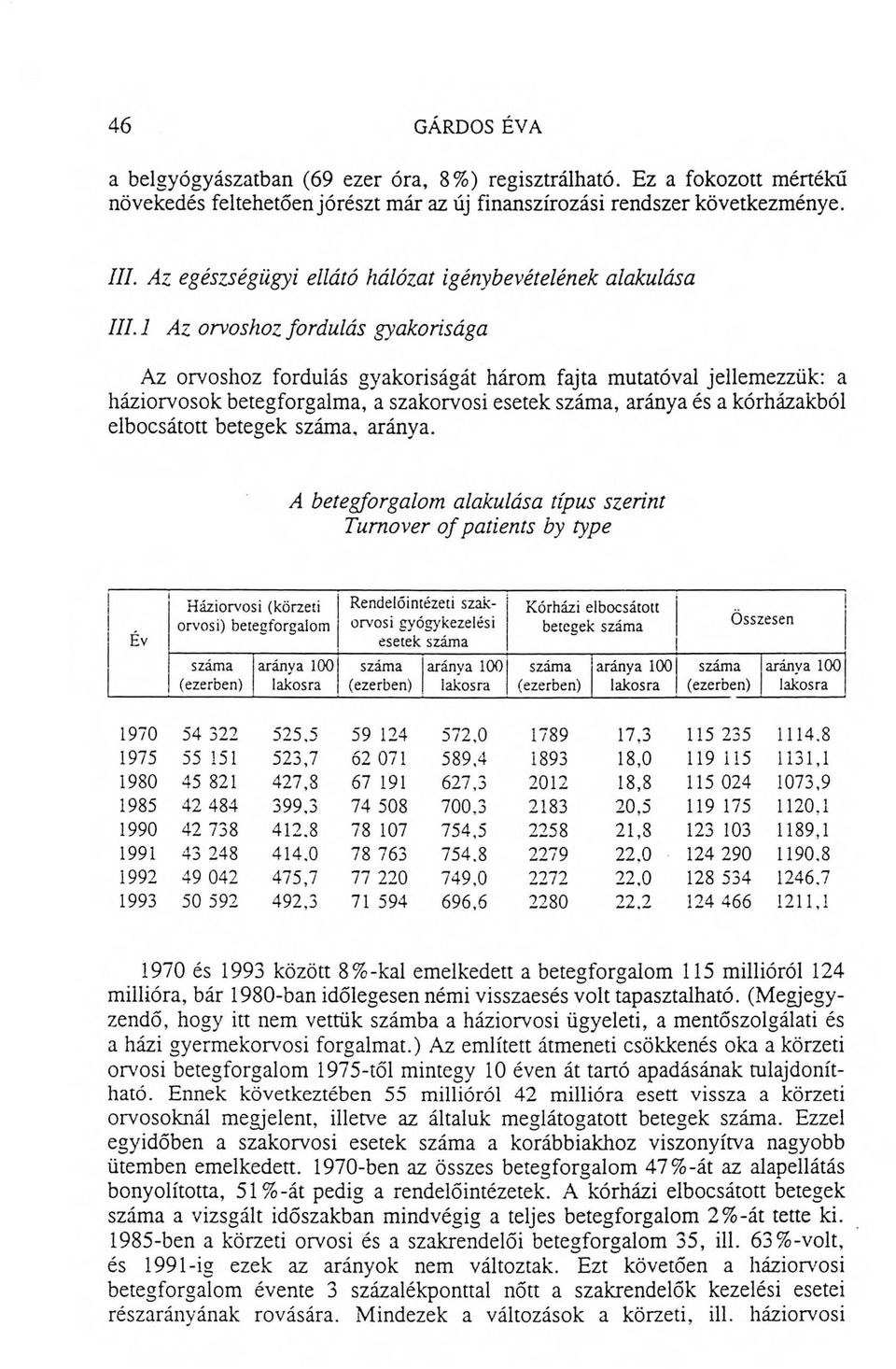 1 A z orvoshoz fordulás gyakorisága Az orvoshoz fordulás gyakoriságát három fajta mutatóval jellemezzük: a háziorvosok betegforgalma, a szakorvosi esetek száma, aránya és a kórházakból elbocsátott