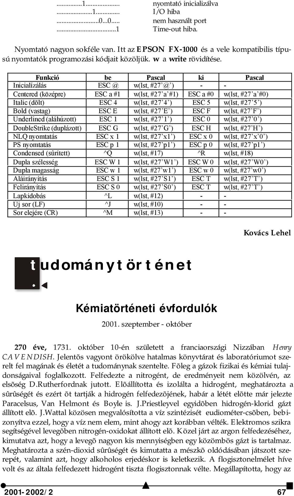 Funkció be Pascal ki Pascal Inicialízálás ESC @ w(lst, #27 @ ) - - Centered (középre) ESC a #1 w(lst, #27 a #1) ESC a #0 w(lst, #27 a #0) Italic (dõlt) ESC 4 w(lst, #27 4 ) ESC 5 w(lst, #27 5 ) Bold