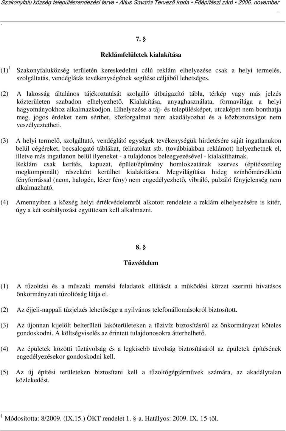 közterületen szabadon elhelyezhető Kialakítása, anyaghasználata, formavilága a helyi hagyományokhoz alkalmazkodjon Elhelyezése a táj- és településképet, utcaképet nem bonthatja meg, jogos érdeket nem