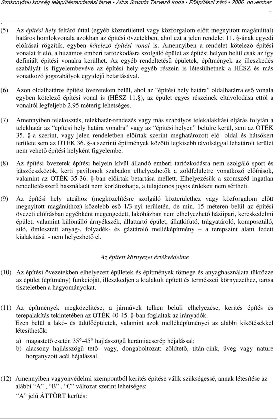 vonalat ír elő, a huzamos emberi tartozkodásra szolgáló épület az építési helyen belül csak az így definiált építési vonalra kerülhet Az egyéb rendeltetésű épületek, építmények az illeszkedés