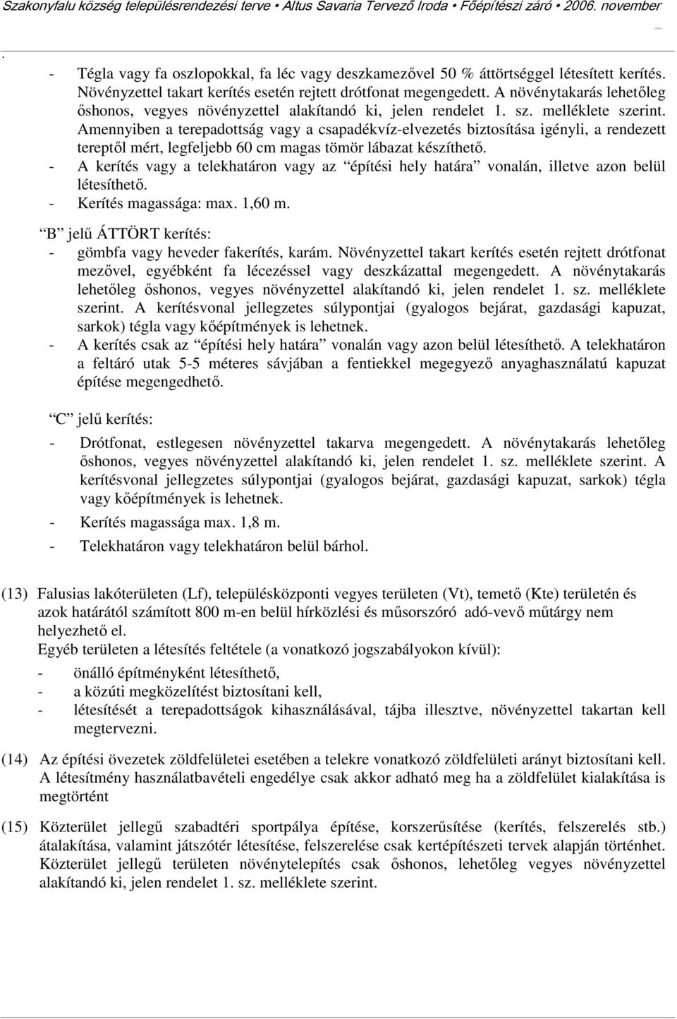 terepadottság vagy a csapadékvíz-elvezetés biztosítása igényli, a rendezett tereptől mért, legfeljebb 60 cm magas tömör lábazat készíthető - A kerítés vagy a telekhatáron vagy az építési hely határa