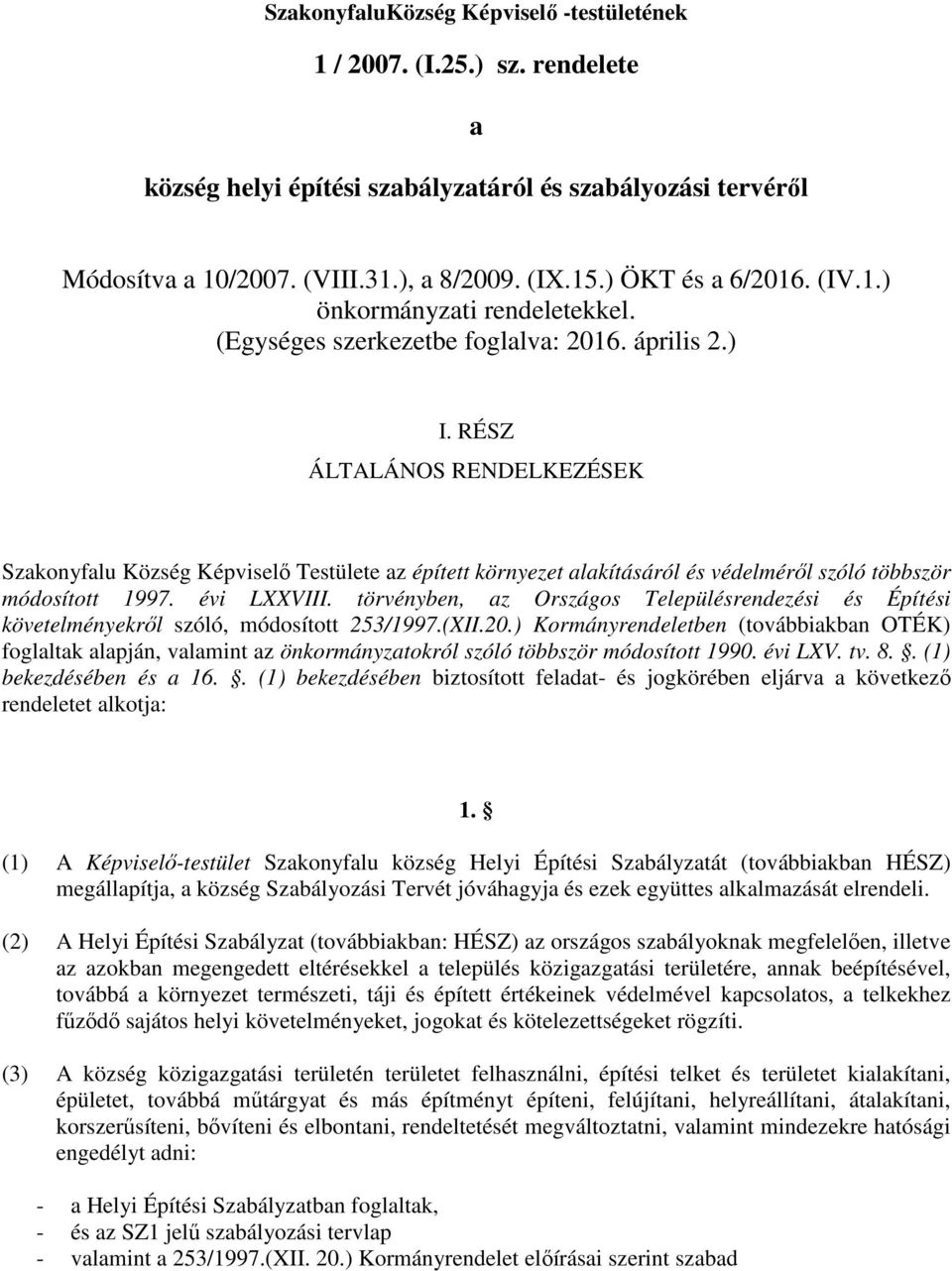 szóló többször módosított 1997 évi LXXVIII törvényben, az Országos Településrendezési és Építési követelményekről szóló, módosított 253/1997(XII20) Kormányrendeletben (továbbiakban OTÉK) foglaltak