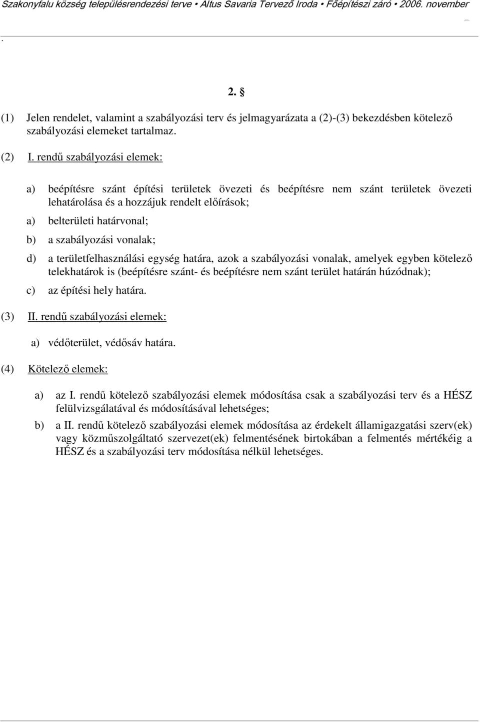 előírások; a) belterületi határvonal; b) a szabályozási vonalak; d) a területfelhasználási egység határa, azok a szabályozási vonalak, amelyek egyben kötelező telekhatárok is (beépítésre szánt- és