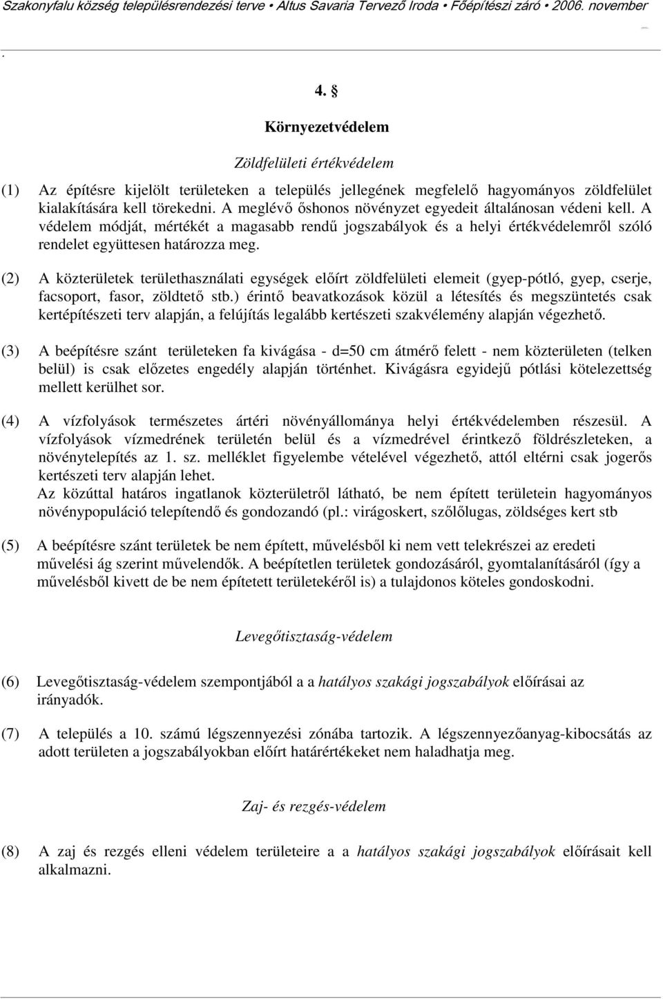 helyi értékvédelemről szóló rendelet együttesen határozza meg (2) A közterületek területhasználati egységek előírt zöldfelületi elemeit (gyep-pótló, gyep, cserje, facsoport, fasor, zöldtető stb)