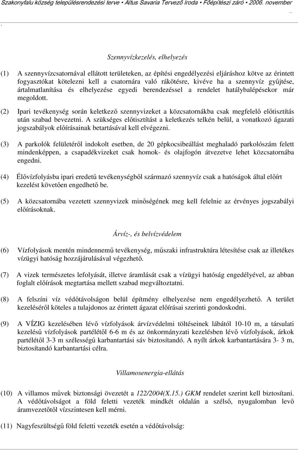 hatálybalépésekor már megoldott (2) Ipari tevékenység során keletkező szennyvizeket a közcsatornákba csak megfelelő előtisztítás után szabad bevezetni A szükséges előtisztítást a keletkezés telkén