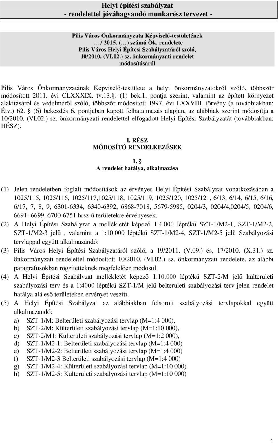 önkormányzati rendelet módosításáról Pilis Város Önkormányzatának Képviselő-testülete a helyi önkormányzatokról szóló, többször módosított 2011