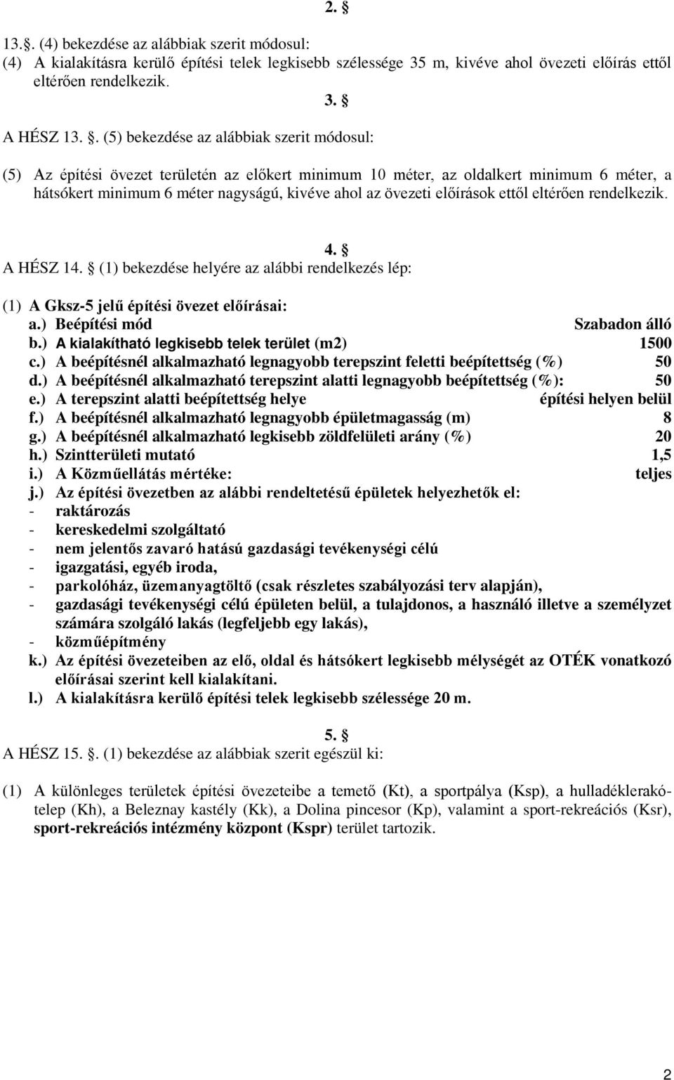 előírások ettől eltérően rendelkezik. 4. A HÉSZ 14. (1) bekezdése helyére az alábbi rendelkezés lép: (1) A Gksz-5 jelű építési övezet előírásai: b.) A kialakítható legkisebb telek terület (m2) 1500 c.