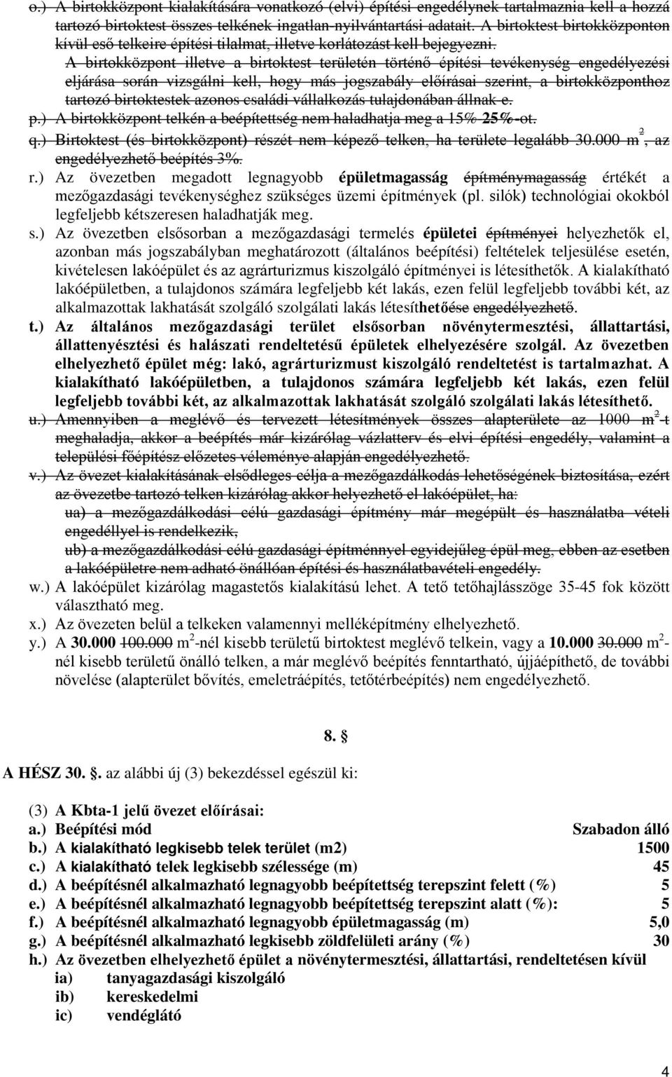 A birtokközpont illetve a birtoktest területén történő építési tevékenység engedélyezési eljárása során vizsgálni kell, hogy más jogszabály előírásai szerint, a birtokközponthoz tartozó birtoktestek