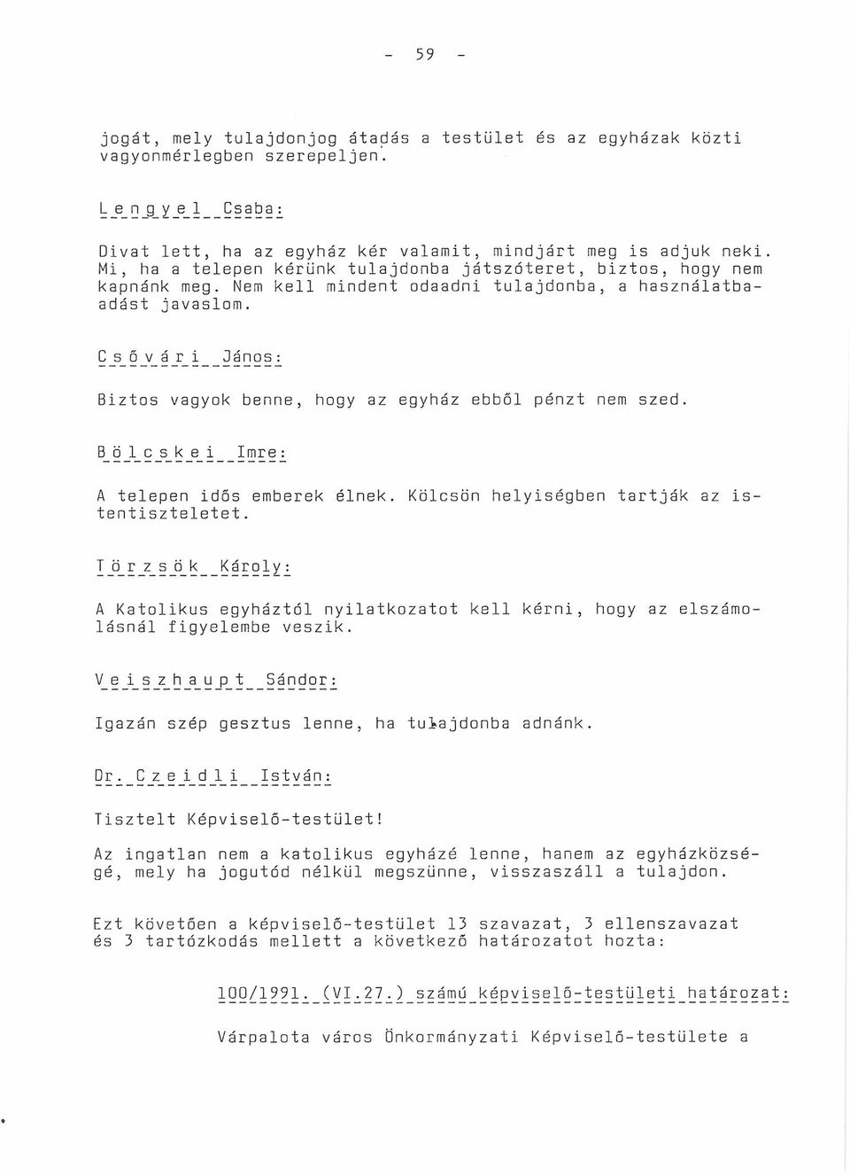 C _s_ ő _v_ á _r_ i J á n o s ^ Biztos vagyok benne, hogy az egyház ebből pénzt nem szed. B_ ö _1_ c _s_ k _e_ i I mr e ^ A telepen idős emberek élnek. Kölcsön helyiségben tartják az istentiszteletet.