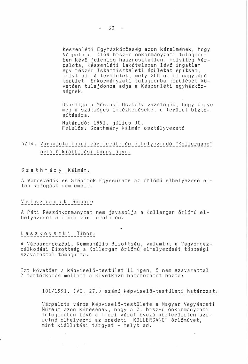 Utasítja a Műszaki Osztály vezetőjét, hogy tegye meg a szükséges intézkedéseket a terület biztosítására. Határidő: 1991. július 30. Felelős: Szathmáry Kálmán osztályvezető 5/14.