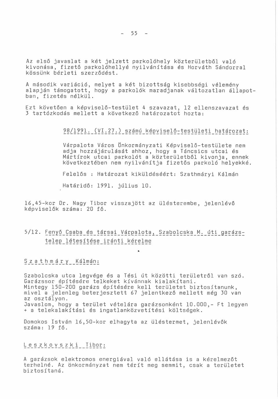 Ezt követően a képviselő-testület 4 szavazat, 12 ellenszavazat és 3 tartózkodás mellett a következő határozatot hozta: 98/1991_L_(yi^27_.