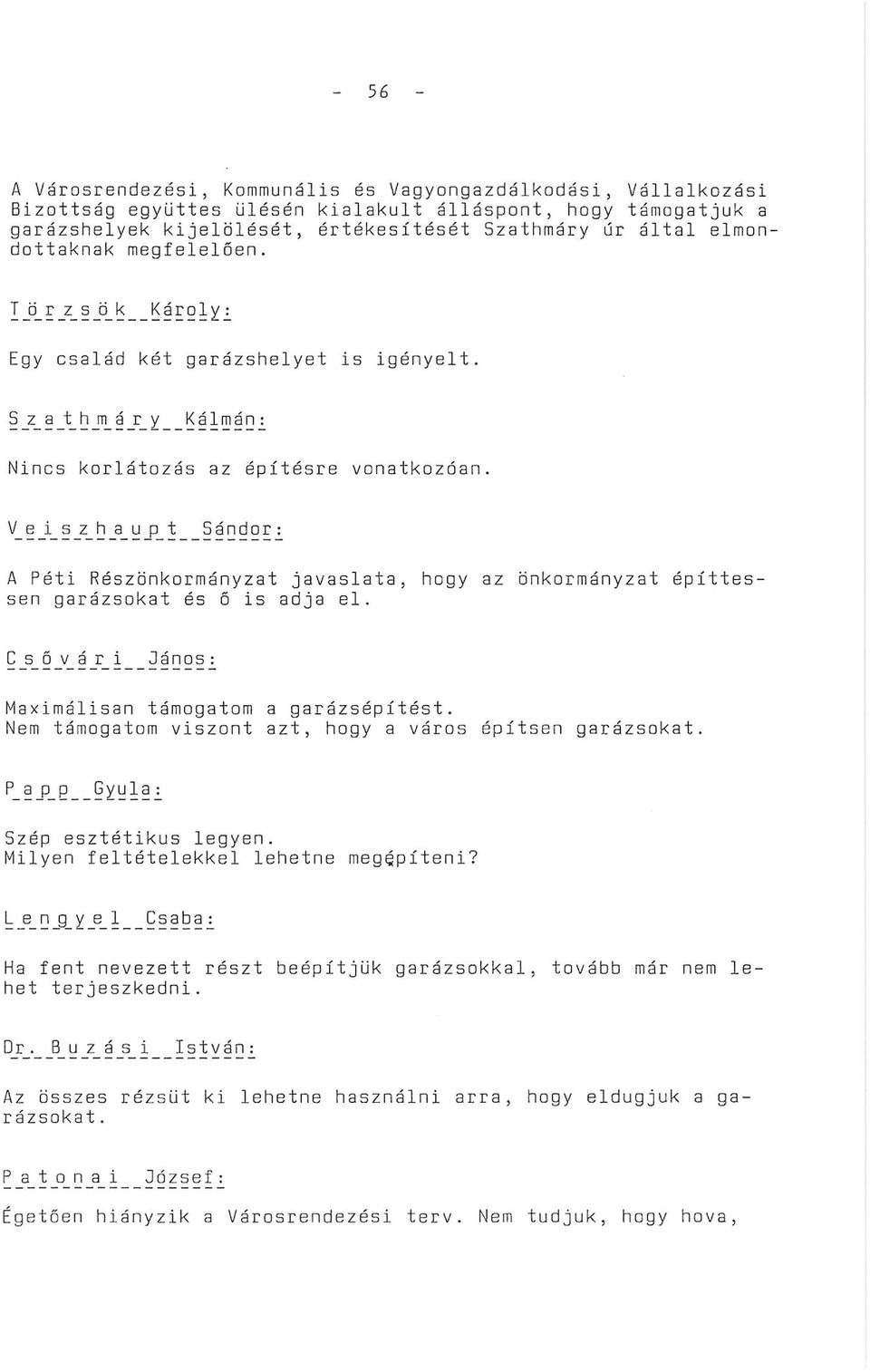 V_ e _i_ s _z_ h _a_ u p_ t _ Sándor: A Péti Részönkormányzat javaslata, hogy az önkormányzat építtessen garázsokat és ő is adja el. C _s ő _v_ á _r_ i J á n o s Maximálisan támogatom a garázsépítést.