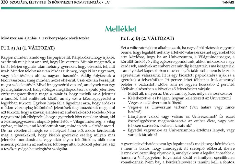 Miután megtették, a tanár kérjen egymás után néhány gyereket, hogy olvassák fel, mit írtak. Minden felolvasás után kérdezzük meg, hogy ki írta ugyanazt, vagy jelentésében ahhoz nagyon hasonlót.