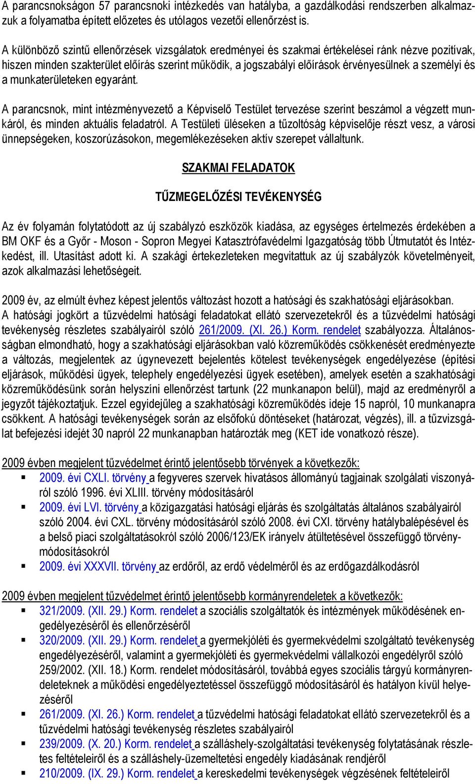 és a munkaterületeken egyaránt. A parancsnok, mint intézményvezető a Képviselő Testület tervezése szerint beszámol a végzett munkáról, és minden aktuális feladatról.