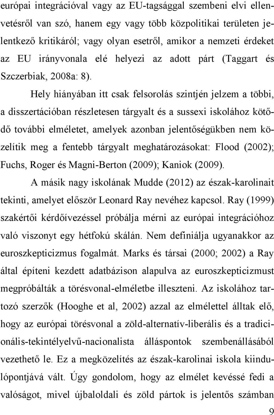 Hely hiányában itt csak felsorolás szintjén jelzem a többi, a disszertációban részletesen tárgyalt és a sussexi iskolához kötődő további elméletet, amelyek azonban jelentőségükben nem közelítik meg a