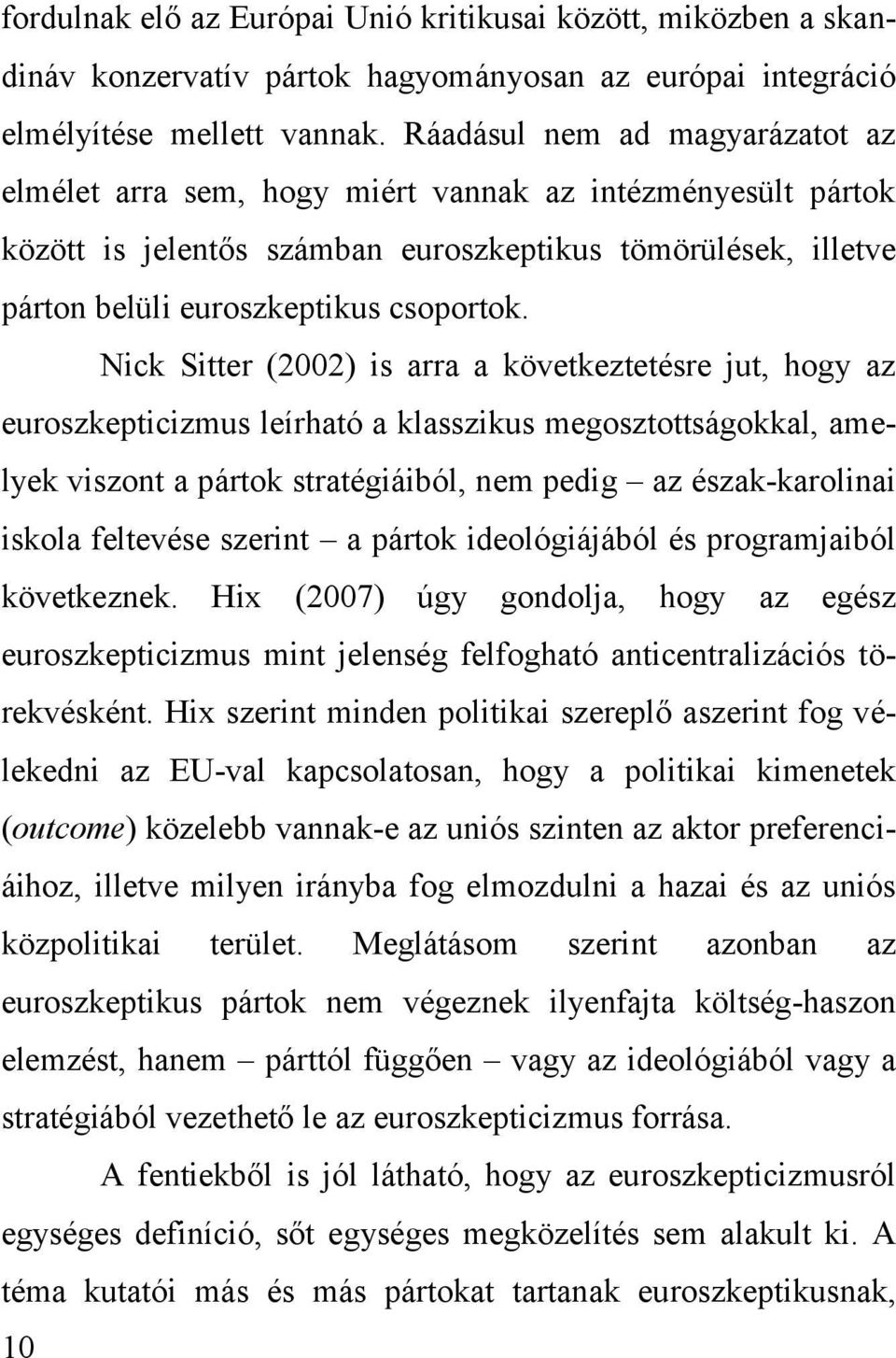Nick Sitter (2002) is arra a következtetésre jut, hogy az euroszkepticizmus leírható a klasszikus megosztottságokkal, amelyek viszont a pártok stratégiáiból, nem pedig az észak-karolinai iskola
