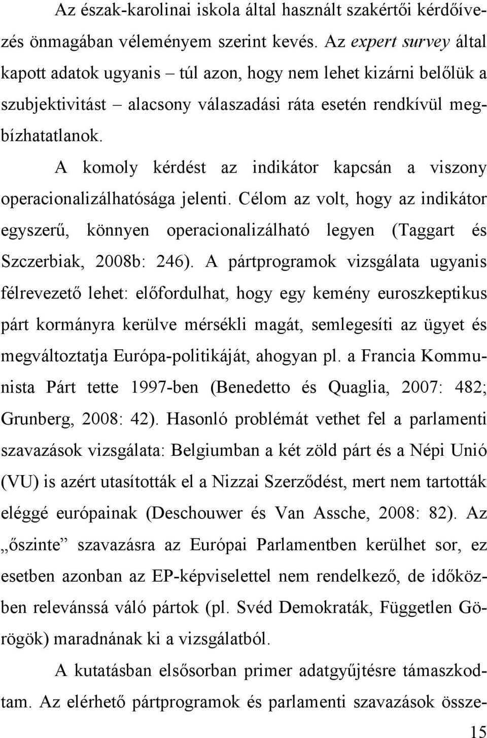 A komoly kérdést az indikátor kapcsán a viszony operacionalizálhatósága jelenti. Célom az volt, hogy az indikátor egyszerű, könnyen operacionalizálható legyen (Taggart és Szczerbiak, 2008b: 246).