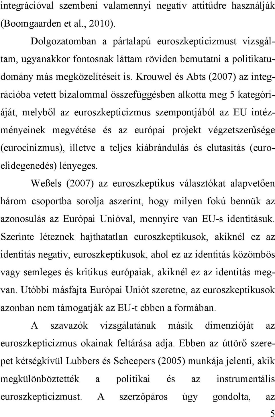 Krouwel és Abts (2007) az integrációba vetett bizalommal összefüggésben alkotta meg 5 kategóriáját, melyből az euroszkepticizmus szempontjából az EU intézményeinek megvétése és az európai projekt