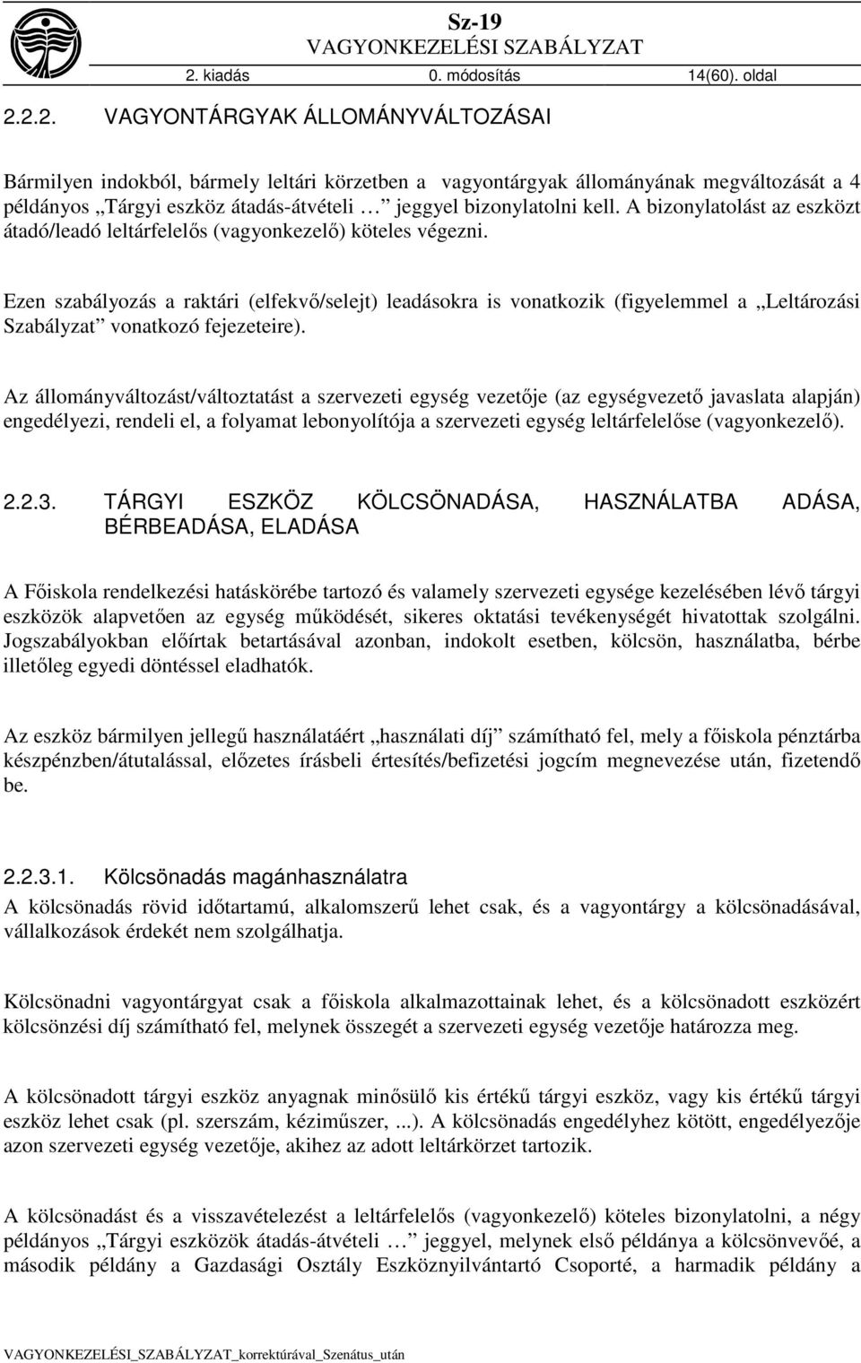 Ezen szabályozás a raktári (elfekvő/selejt) leadásokra is vonatkozik (figyelemmel a Leltározási Szabályzat vonatkozó fejezeteire).