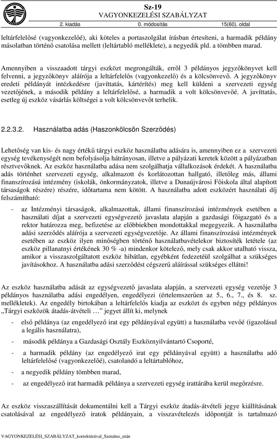 a tömbben marad. Amennyiben a visszaadott tárgyi eszközt megrongálták, erről 3 példányos jegyzőkönyvet kell felvenni, a jegyzőkönyv aláírója a leltárfelelős (vagyonkezelő) és a kölcsönvevő.