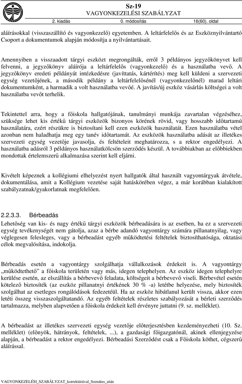 A jegyzőkönyv eredeti példányát intézkedésre (javíttatás, kártérítés) meg kell küldeni a szervezeti egység vezetőjének, a második példány a leltárfelelősénél (vagyonkezelőnél) marad leltári