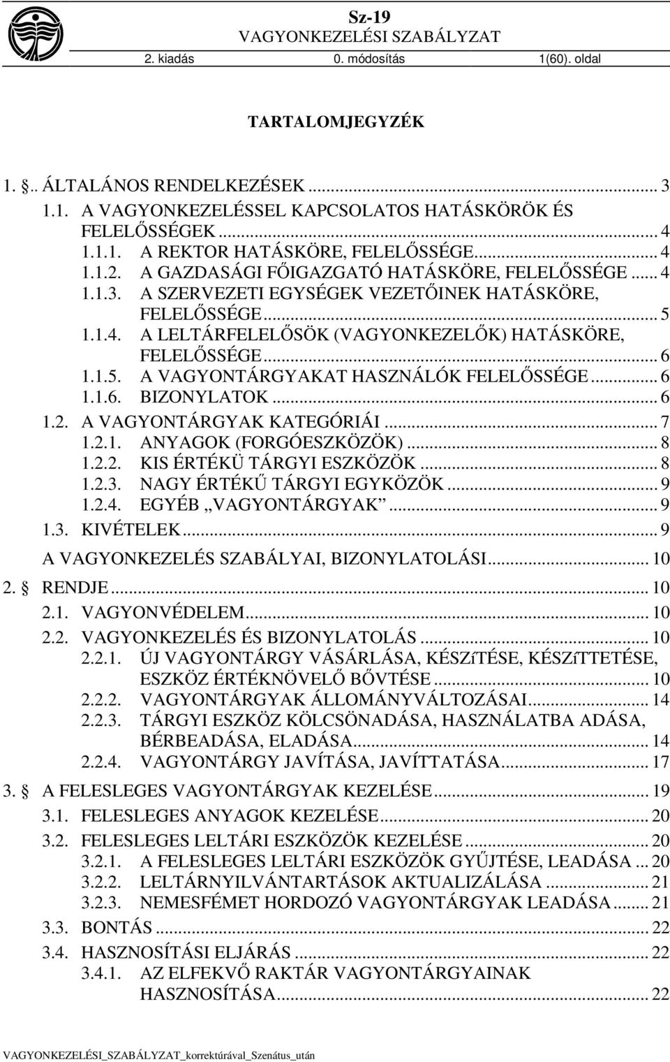 .. 6 1.2. A VAGYONTÁRGYAK KATEGÓRIÁI... 7 1.2.1. ANYAGOK (FORGÓESZKÖZÖK)... 8 1.2.2. KIS ÉRTÉKÜ TÁRGYI ESZKÖZÖK... 8 1.2.3. NAGY ÉRTÉKŰ TÁRGYI EGYKÖZÖK... 9 1.2.4. EGYÉB VAGYONTÁRGYAK... 9 1.3. KIVÉTELEK.