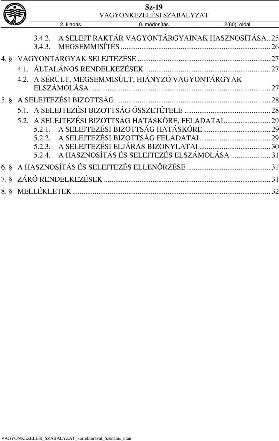 A SELEJTEZÉSI BIZOTTSÁG ÖSSZETÉTELE... 28 5.2. A SELEJTEZÉSI BIZOTTSÁG HATÁSKÖRE, FELADATAI... 29 5.2.1. A SELEJTEZÉSI BIZOTTSÁG HATÁSKÖRE... 29 5.2.2. A SELEJTEZÉSI BIZOTTSÁG FELADATAI.