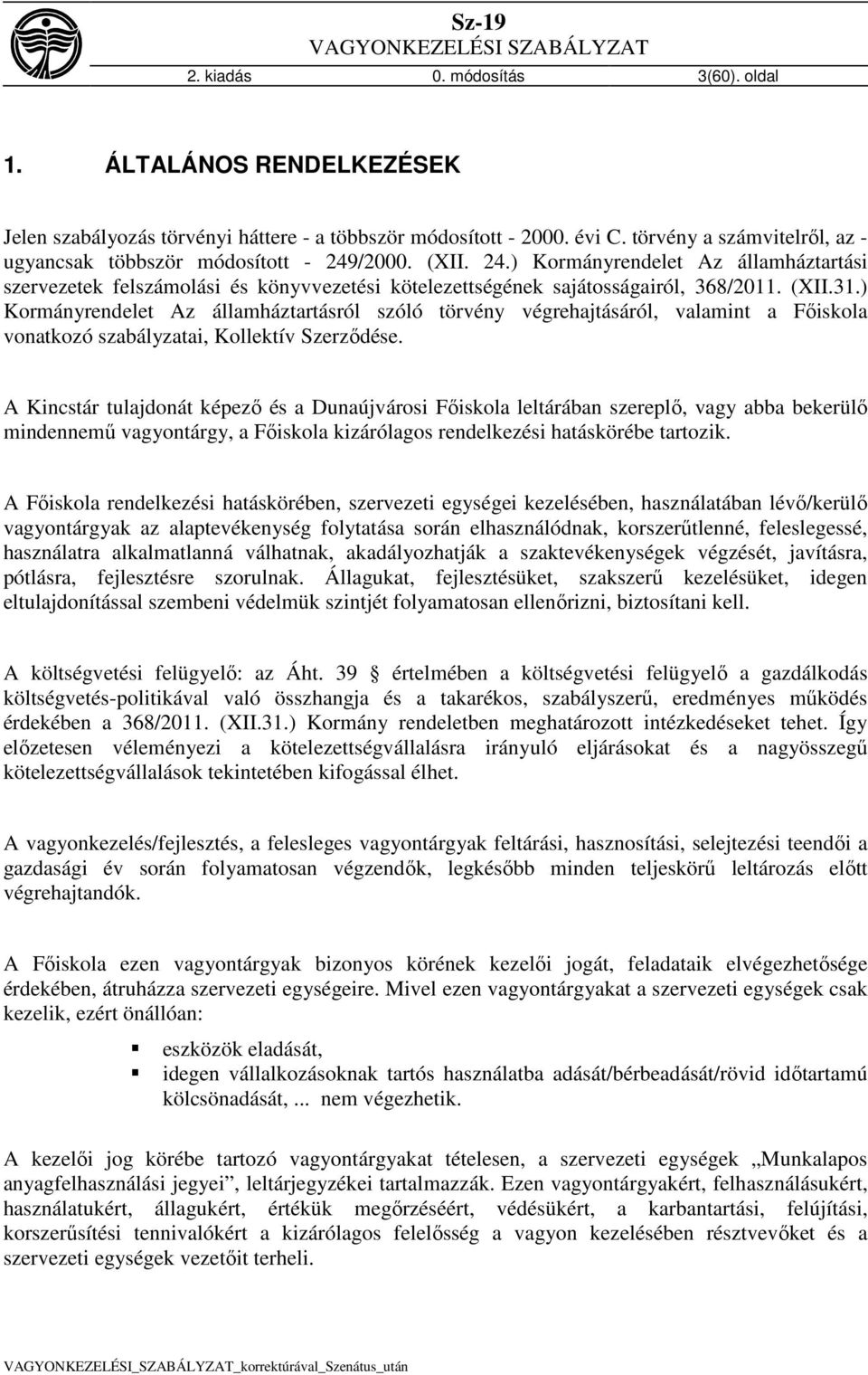 (XII.31.) Kormányrendelet Az államháztartásról szóló törvény végrehajtásáról, valamint a Főiskola vonatkozó szabályzatai, Kollektív Szerződése.