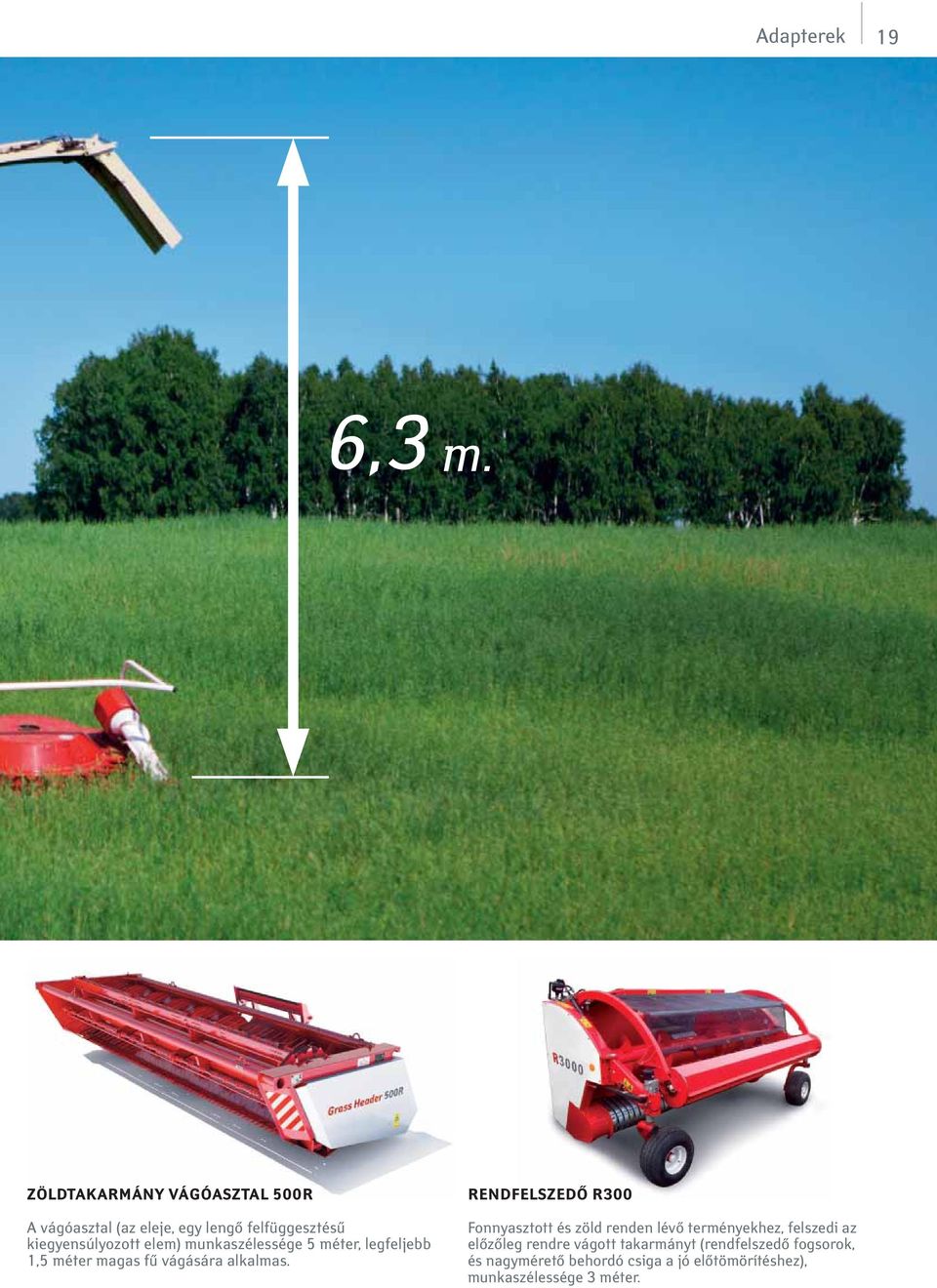 munkaszélessége 5 méter, legfeljebb 1,5 méter magas fű vágására alkalmas.