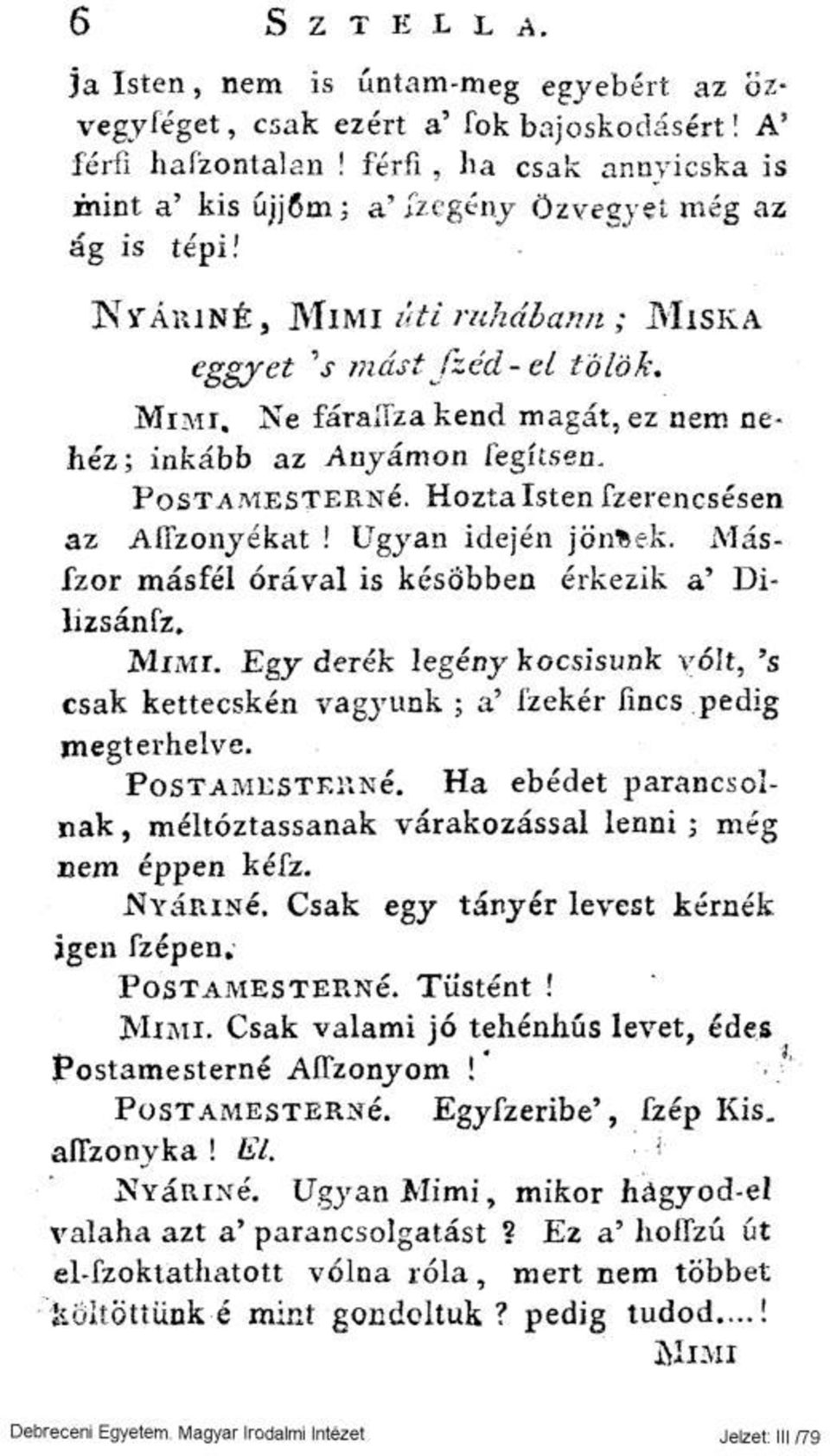 Ne fáraítza kend magát, ez nem nehéz; inkább az Anyámon fegítsen. POSTAMESTERNŐ. Hozta Isten fzerencsésen az AÍTzonyékat! Ugyan idején jönftek. Másfzor másfél órával is későbben érkezik a' Dilizsánfz.