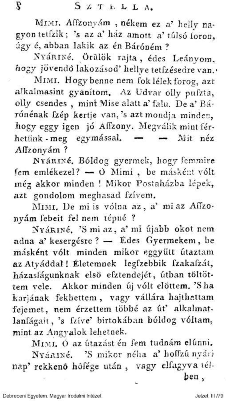 Az Udvar olly pufzta, olly csendes, mint Mise alatt a' falu. De a' Bárónénak ízép kertje van,'s azt mondja minden, hogy eggy igen jó AÍÍzony. Megválik mint férhetünk-meg egymással, Mit néz Aflzonyám?