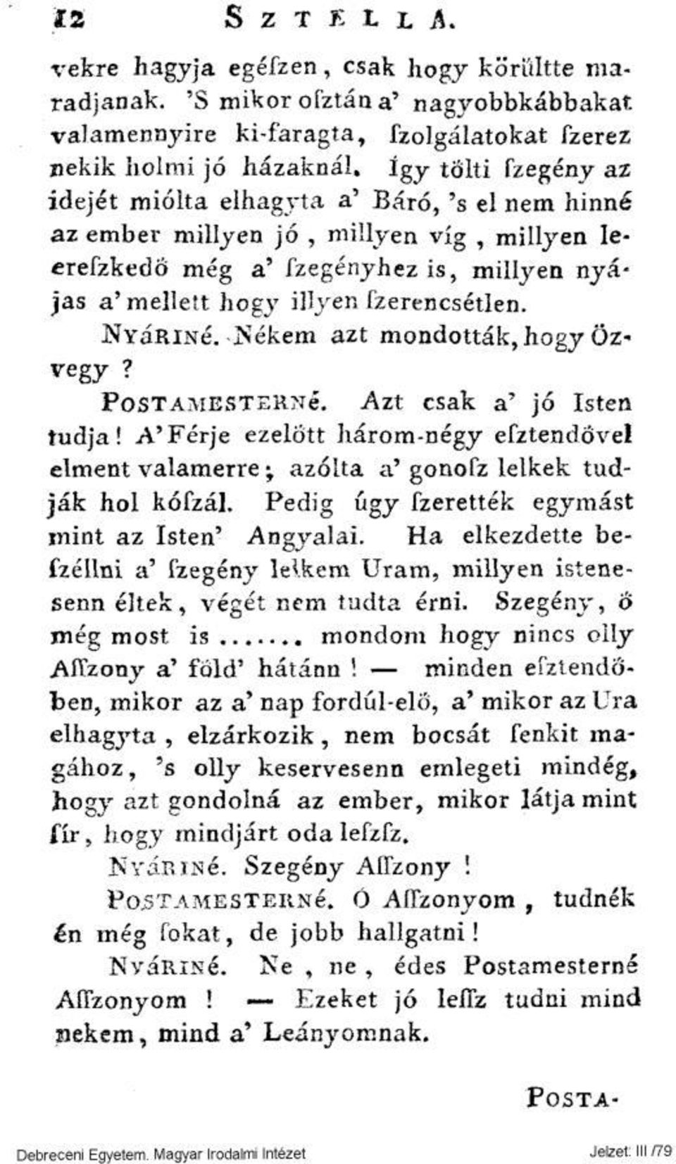 JÍYaRiNé..Nékem azt mondották, hogy Özvegy? POSTAMESTERNŐ. Azt csak a' jó Isten tudja! A'Férje ezelőtt három-négy efztendővel elment valamerre; azólta a' gonofz lelkek tudják hol kófzál.