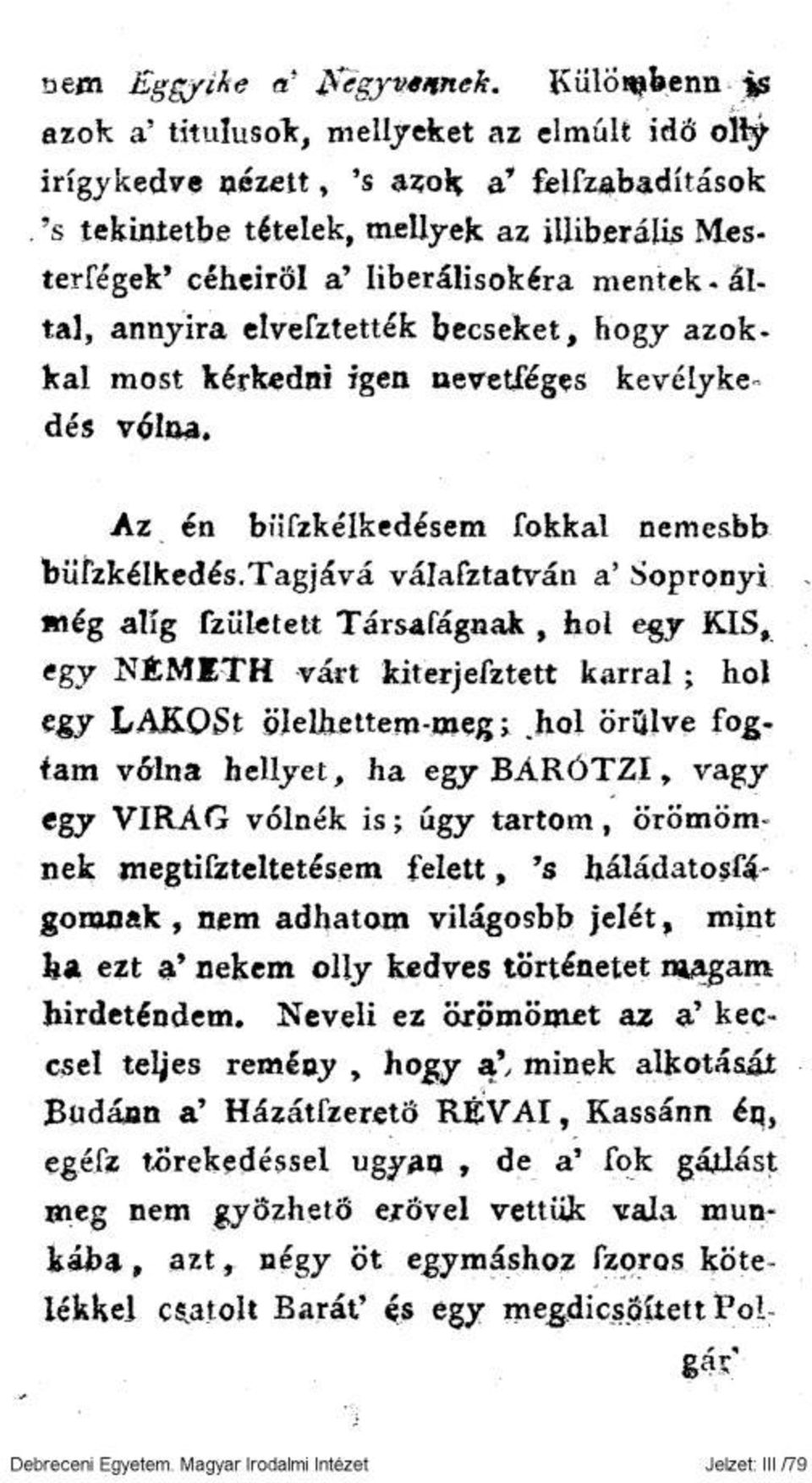 Az én bi'ifzkélkedésem fokkal nemesbb fcüfzkélkedés.tagjává válafztatván a' Sopronyi Még alíg fzületett Társafágaak, hol egy KIS, egy NÉMETH várt kiterjefztett karral ; hol egy LAKOSt ölelhettem-meg;.