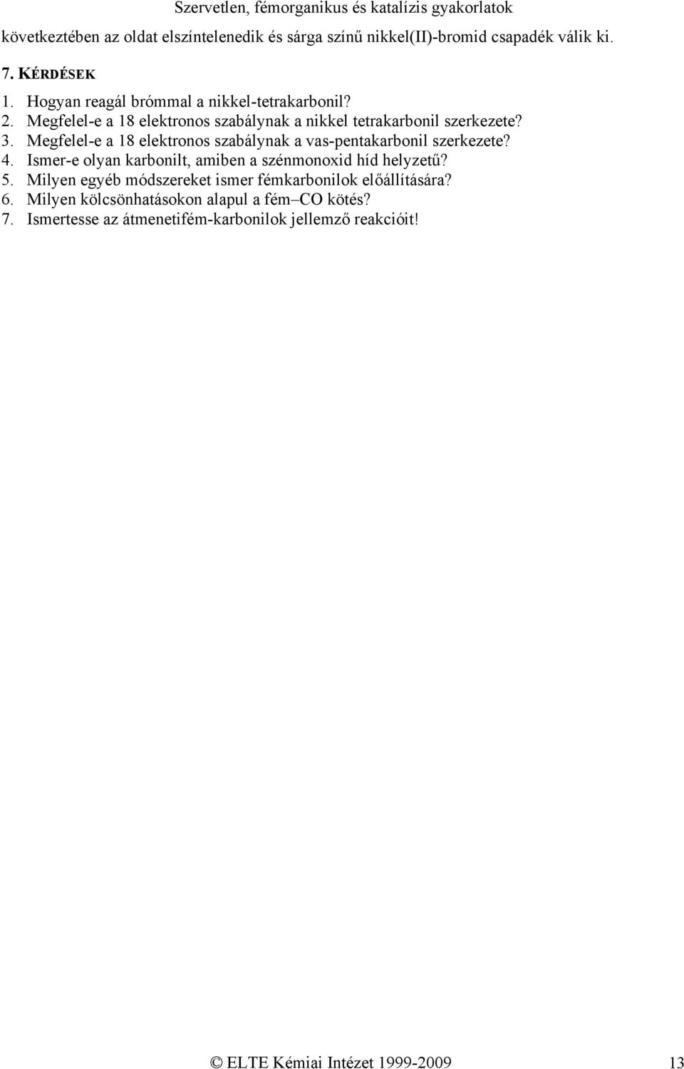 Megfelel-e a 18 elektronos szabálynak a vas-pentakarbonil szerkezete? 4. Ismer-e olyan karbonilt, amiben a szénmonoxid híd helyzetű? 5.