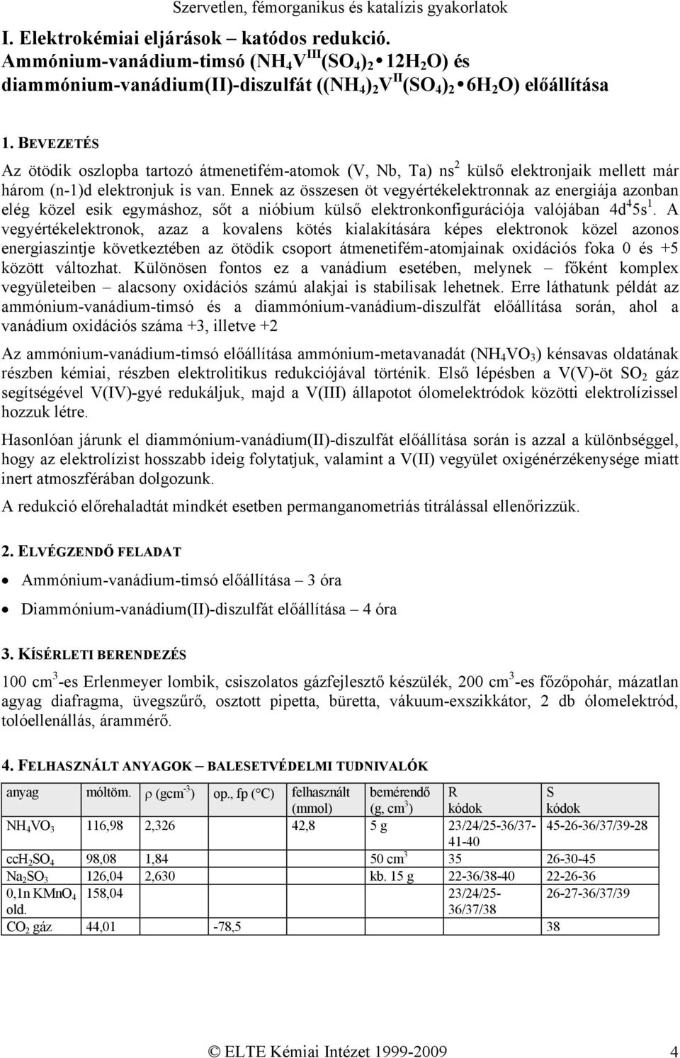 Ennek az összesen öt vegyértékelektronnak az energiája azonban elég közel esik egymáshoz, sőt a nióbium külső elektronkonfigurációja valójában 4d 4 5s 1.