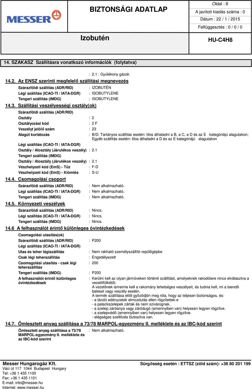 1 Osztály / Alosztály (Járulékos veszély) : 2.1 Vészhelyzeti kód (EmS) - Tűz Vészhelyzeti kód (EmS) - Kiömlés 14.4. Csomagolási csoport 14.5.