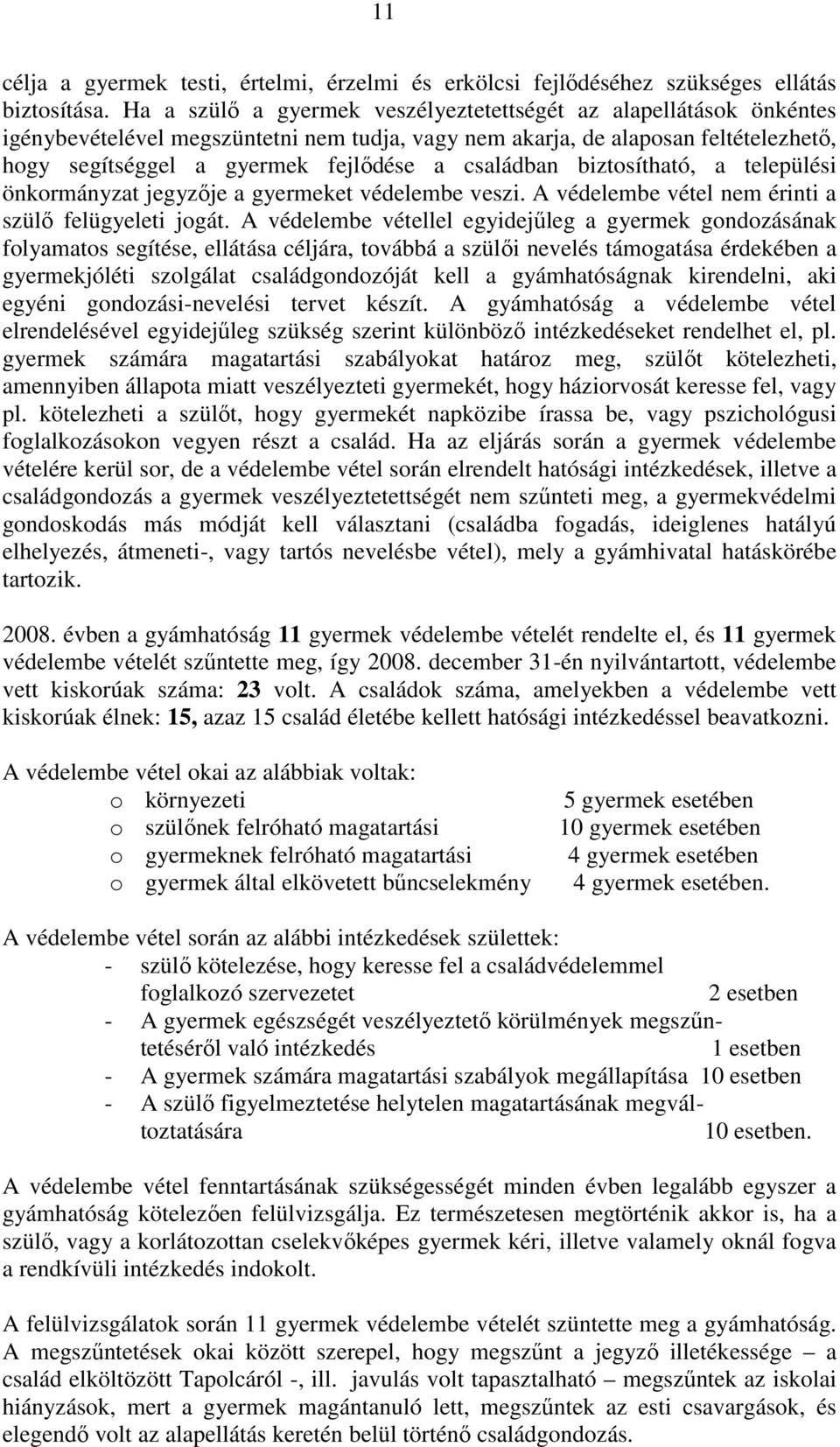 családban biztosítható, a települési önkormányzat jegyzője a gyermeket védelembe veszi. A védelembe vétel nem érinti a szülő felügyeleti jogát.