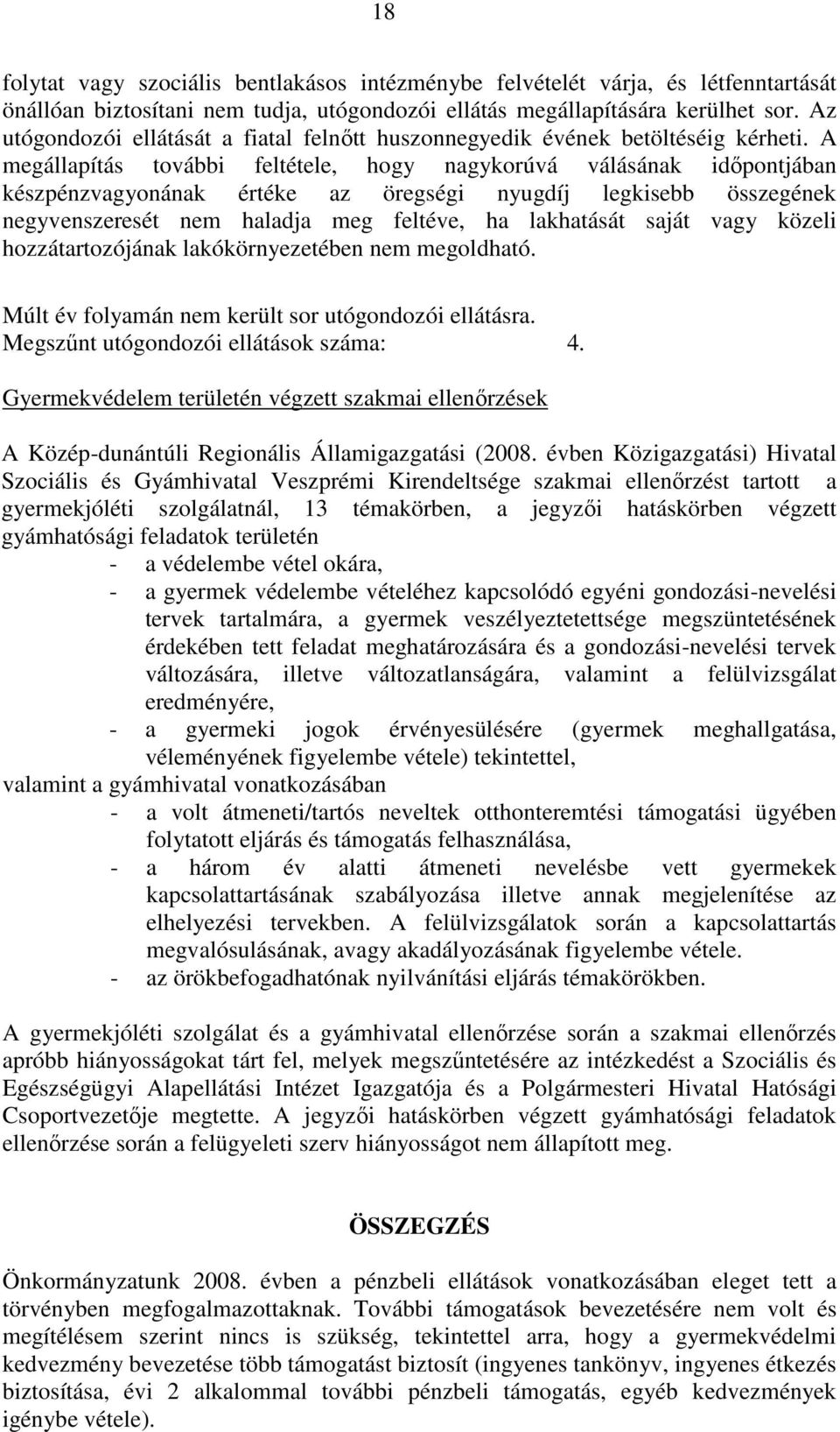 A megállapítás további feltétele, hogy nagykorúvá válásának időpontjában készpénzvagyonának értéke az öregségi nyugdíj legkisebb összegének negyvenszeresét nem haladja meg feltéve, ha lakhatását