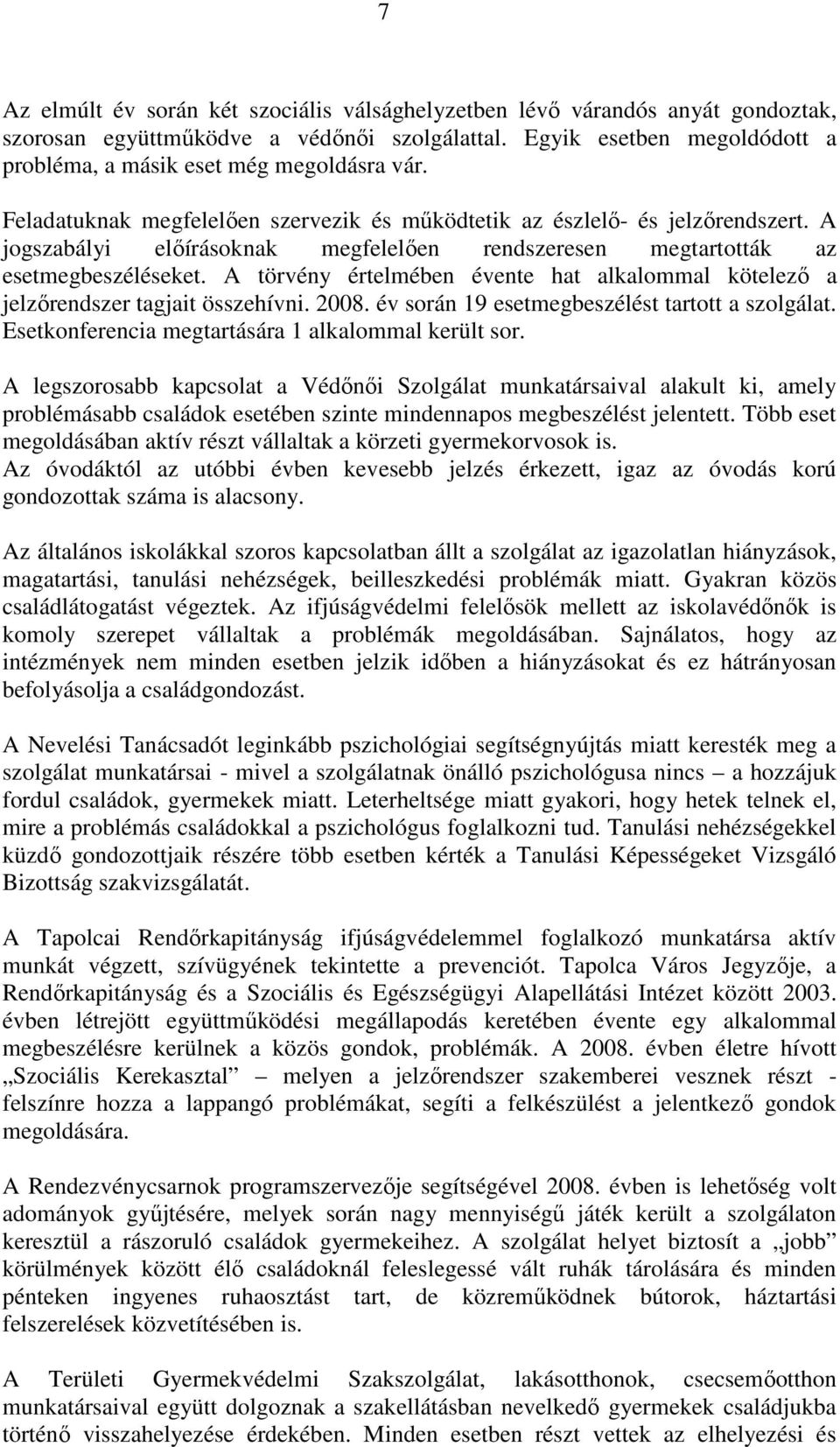 A törvény értelmében évente hat alkalommal kötelező a jelzőrendszer tagjait összehívni. 2008. év során 19 esetmegbeszélést tartott a szolgálat. Esetkonferencia megtartására 1 alkalommal került sor.