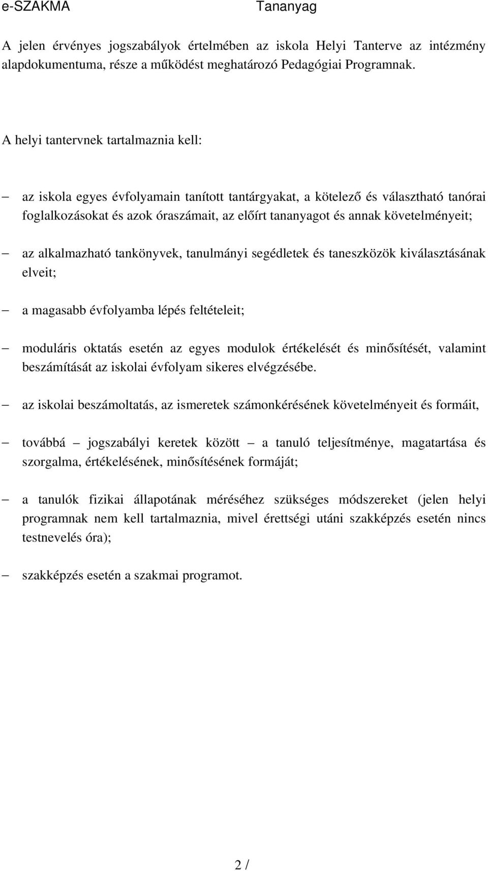 követelményeit; az alkalmazható tankönyvek, tanulmányi segédletek és taneszközök kiválasztásának elveit; a magasabb évfolyamba lépés feltételeit; moduláris oktatás esetén az egyes modulok értékelését