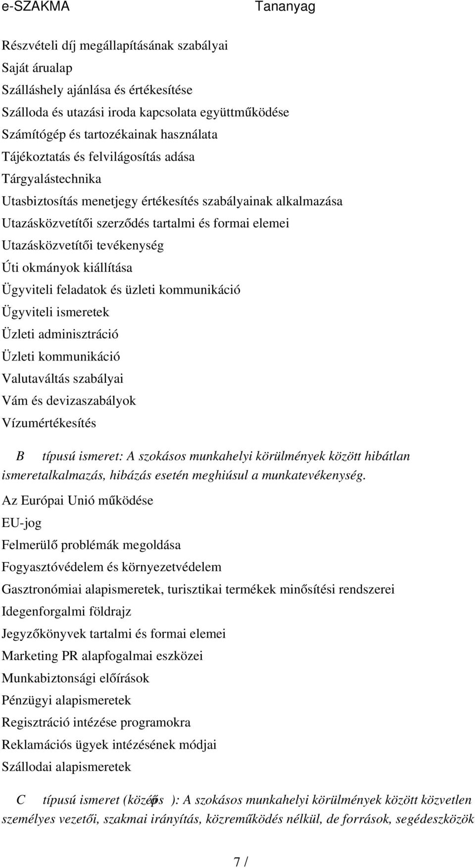 kiállítása Ügyviteli feladatok és üzleti kommunikáció Ügyviteli ismeretek Üzleti adminisztráció Üzleti kommunikáció Valutaváltás szabályai Vám és devizaszabályok Vízumértékesítés B típusú ismeret: A