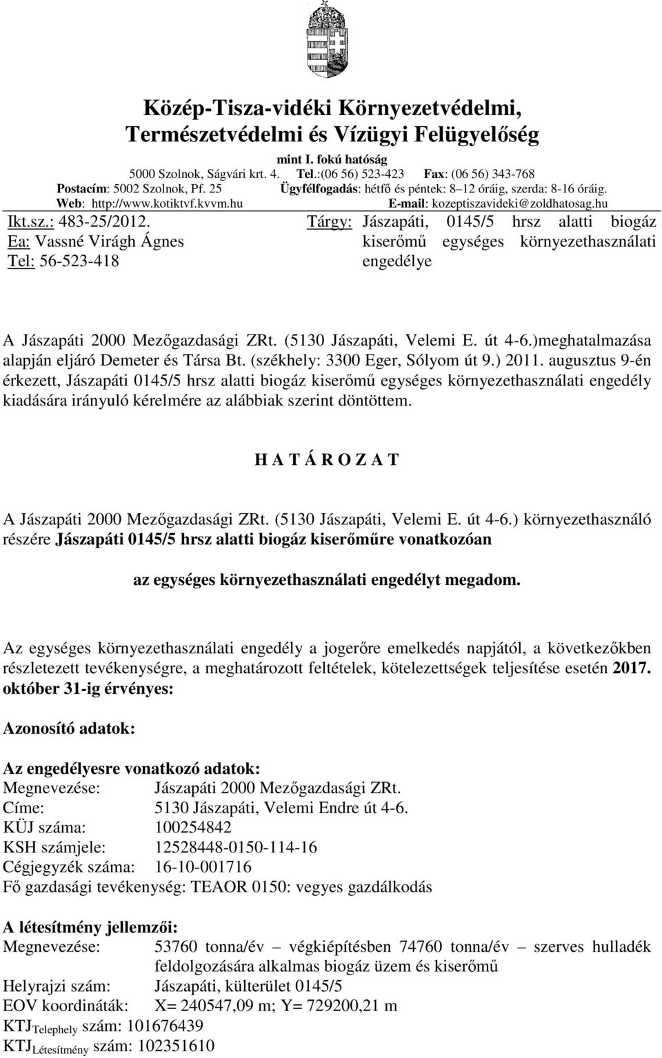 Ea: Vassné Virágh Ágnes Tel: 56-523-418 Tárgy: Jászapáti, 0145/5 hrsz alatti biogáz kiserőmű egységes környezethasználati engedélye A Jászapáti 2000 Mezőgazdasági ZRt. (5130 Jászapáti, Velemi E.