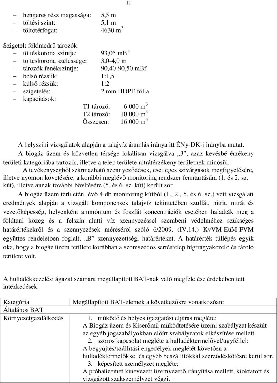 belső rézsűk: 1:1,5 külső rézsűk: 1:2 szigetelés: 2 mm HDPE fólia kapacitások: T1 tározó: 6 000 m 3 T2 tározó: 10 000 m 3 Összesen: 16 000 m 3 A helyszíni vizsgálatok alapján a talajvíz áramlás