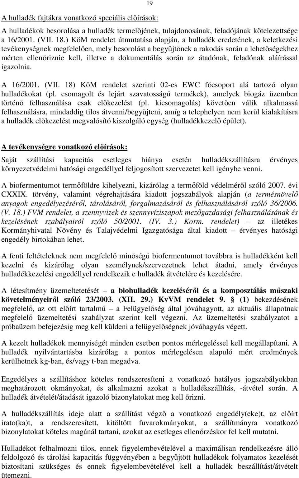 dokumentálás során az átadónak, feladónak aláírással igazolnia. A 16/2001. (VII. 18) KöM rendelet szerinti 02-es EWC főcsoport alá tartozó olyan hulladékokat (pl.