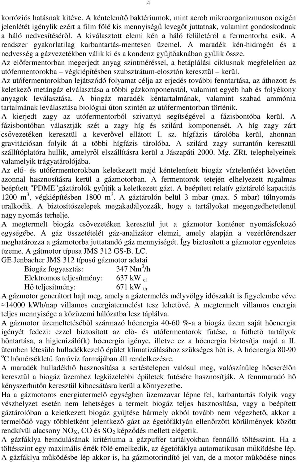 A kiválasztott elemi kén a háló felületéről a fermentorba esik. A rendszer gyakorlatilag karbantartás-mentesen üzemel.