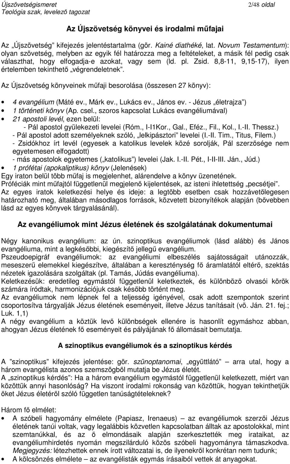 8,8-11, 9,15-17), ilyen értelemben tekinthető végrendeletnek. Az Újszövetség könyveinek műfaji besorolása (összesen 27 könyv): 4 evangélium (Máté ev., Márk ev., Lukács ev., János ev.