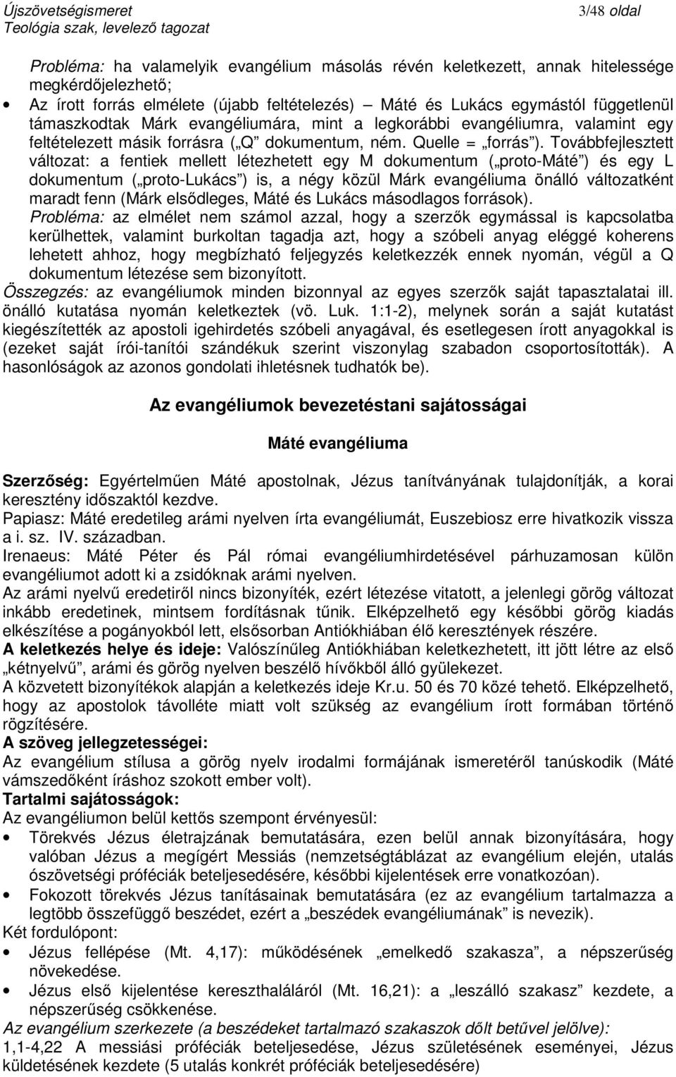 Továbbfejlesztett változat: a fentiek mellett létezhetett egy M dokumentum ( proto-máté ) és egy L dokumentum ( proto-lukács ) is, a négy közül Márk evangéliuma önálló változatként maradt fenn (Márk