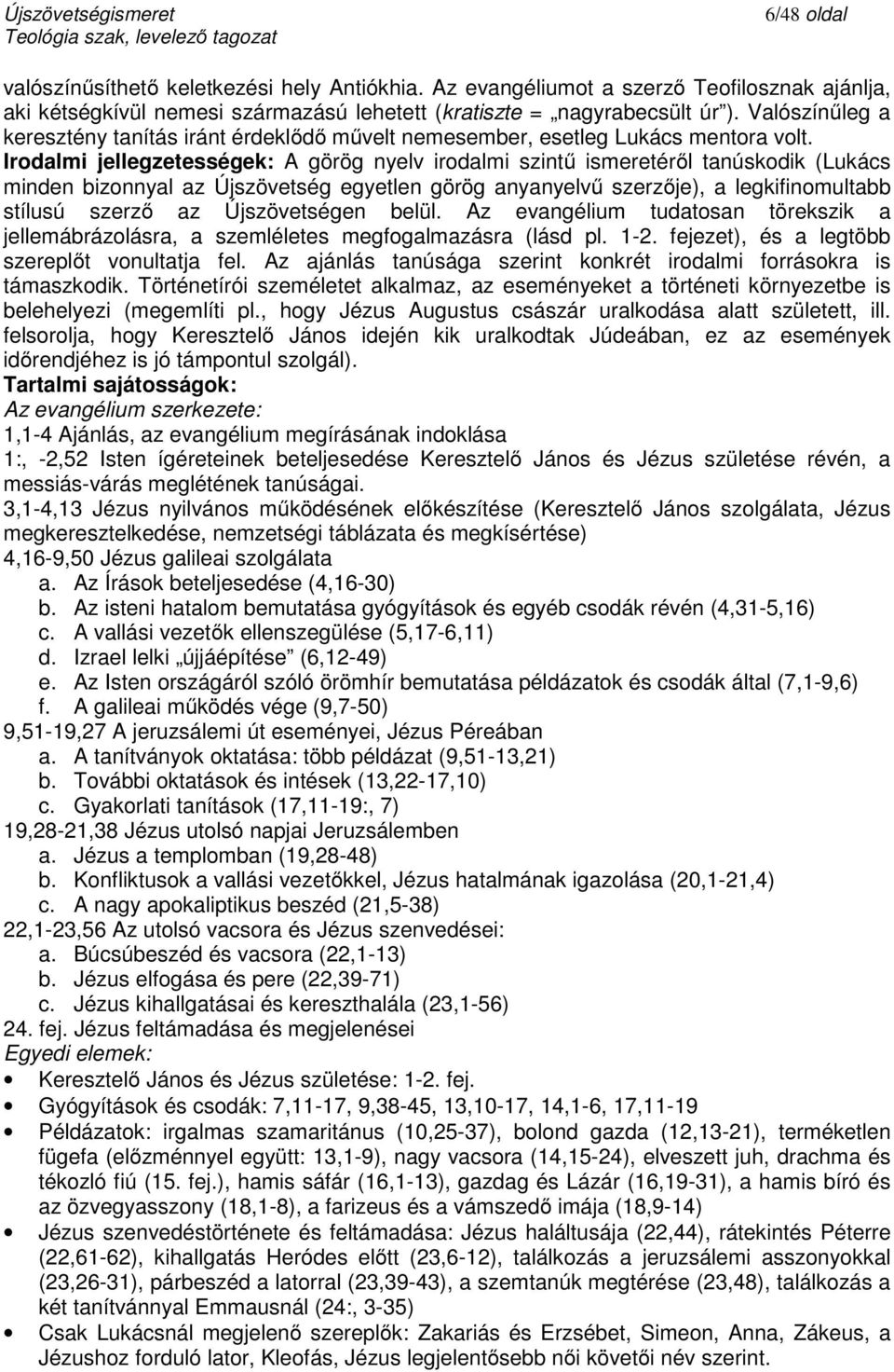 Irodalmi jellegzetességek: A görög nyelv irodalmi szintű ismeretéről tanúskodik (Lukács minden bizonnyal az Újszövetség egyetlen görög anyanyelvű szerzője), a legkifinomultabb stílusú szerző az