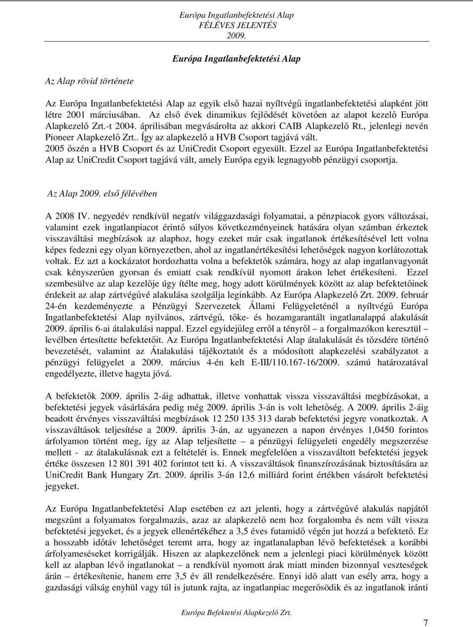 . Így az alapkezelı a HVB Csoport tagjává vált. 2005 ıszén a HVB Csoport és az UniCredit Csoport egyesült.